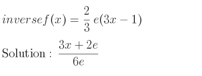 The inverse of f(x)= 2/3 e(3x-1) is (3x+2e)/(6e)